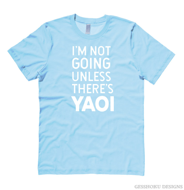 I'm Not Going Unless There's YAOI T-shirt - Light Blue