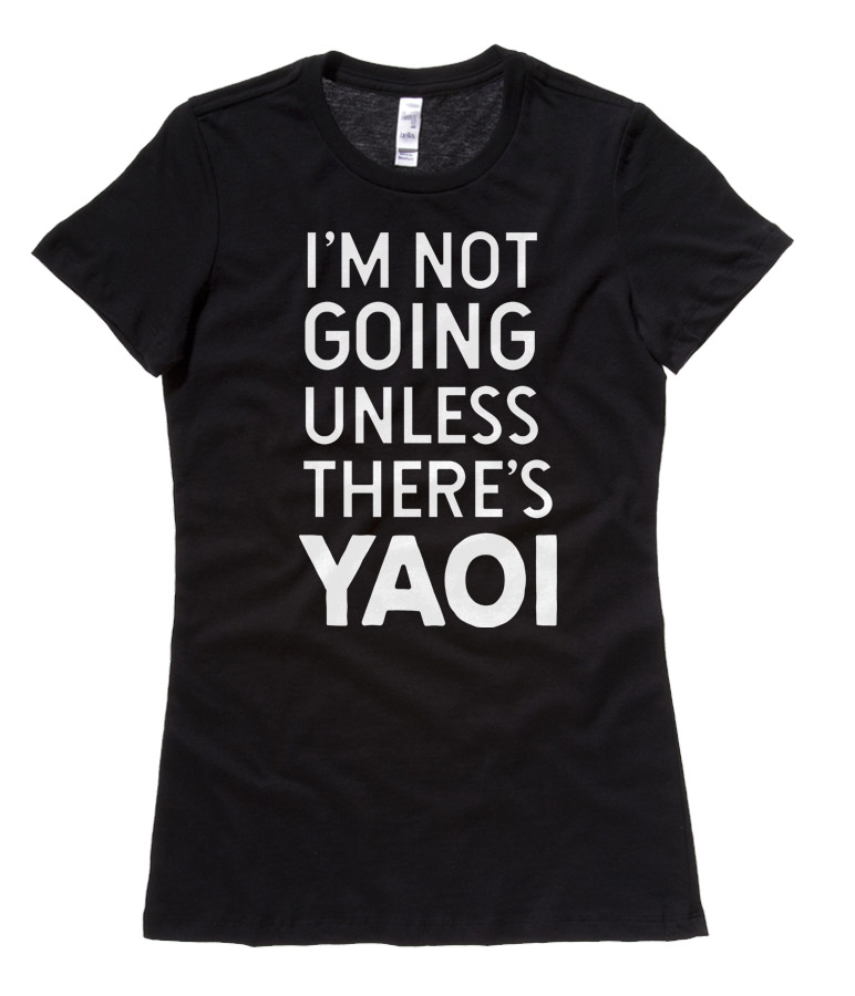 I'm Not Going Unless There's Yaoi Ladies T-shirt - Black